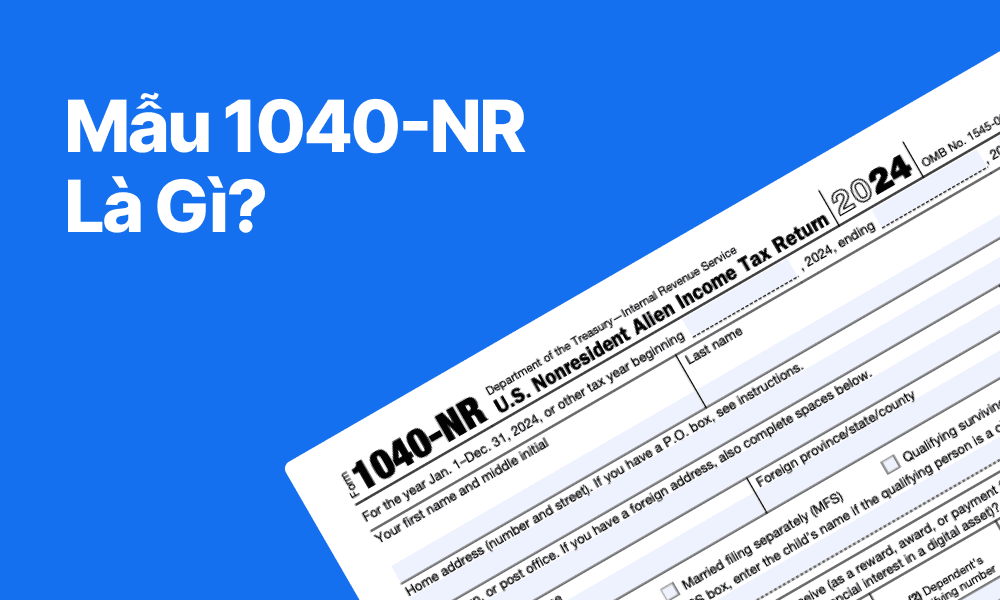 Mẫu 1040-NR là gì? Hướng dẫn khai thuế cho người nước ngoài tại Mỹ – TAXtical